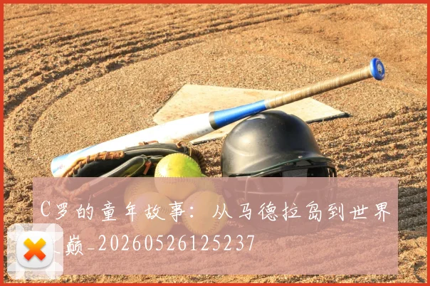 C罗的童年故事：从马德拉岛到世界之巅_20260526125237