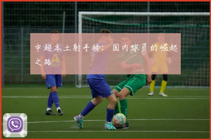 中超本土射手榜：国内球员的崛起之路