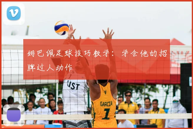 姆巴佩足球技巧教学：学会他的招牌过人动作