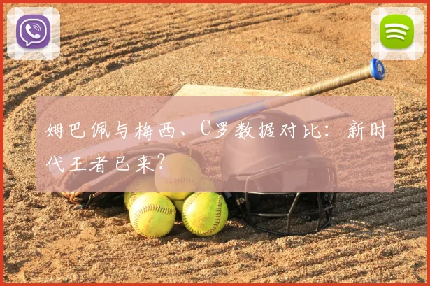 姆巴佩与梅西、C罗数据对比:新时代王者已来?