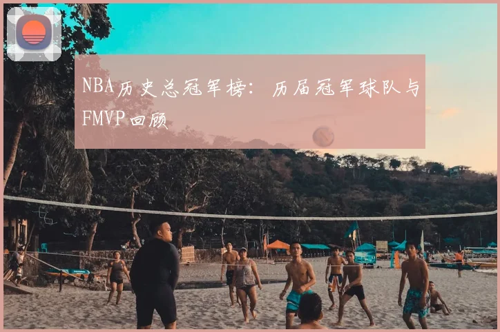 NBA历史总冠军榜：历届冠军球队与FMVP回顾