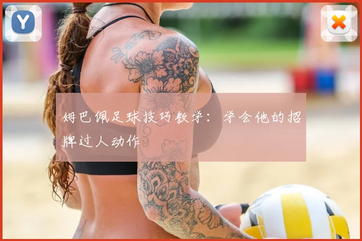 姆巴佩足球技巧教学：学会他的招牌过人动作