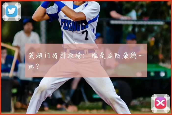 英超门将扑救榜：谁是后防最稳一环？