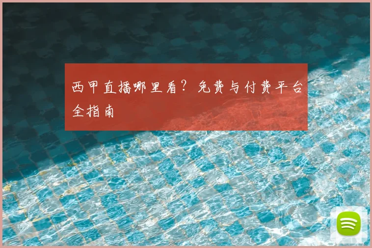 西甲直播哪里看？免费与付费平台全指南