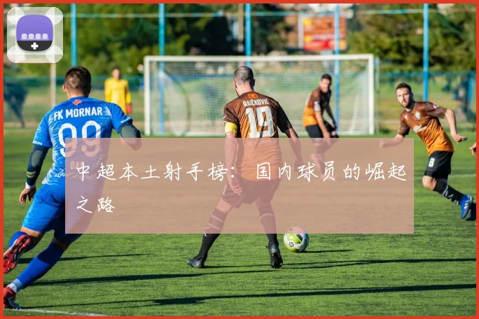 中超本土射手榜:国内球员的崛起之路